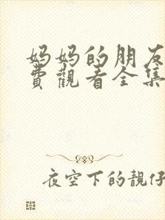 妈妈的朋友2免费观看全集在线播放
