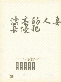 漂亮的人妻被部长侵犯