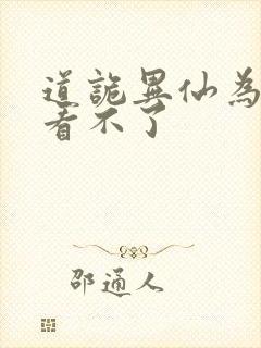 道诡异仙为什么看不了