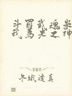 斗罗武魂米瑞斯我为光之神免费