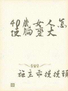 40岁女人怎样使胸变大封面