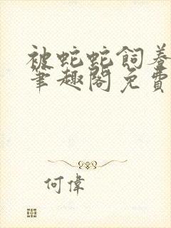 被蛇蛇饲养以后笔趣阁免费阅读封面