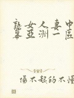 熟女人妻中文字幕亚洲一区