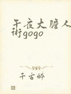 午夜大胆人体艺术gogo