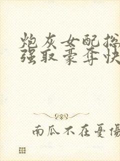 炮灰女配总在被强取豪夺快穿章节