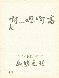 啊...嗯啊高h
