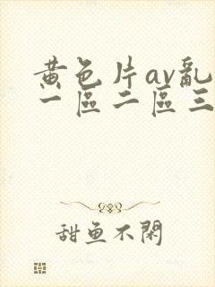 黄色片av乱码一区二区三区