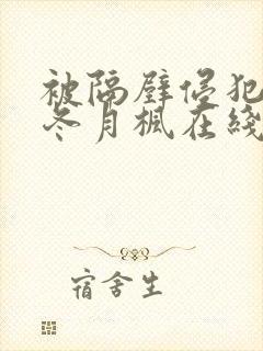 被隔壁侵犯de冬月枫在线