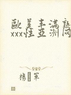 欧美丰满熟妇xxxx性亚洲网址