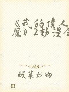 《我的仆人是魅魔》2动漫全集