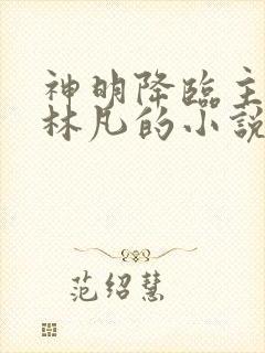 神明降临主角是林凡的小说