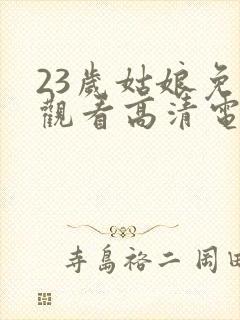 23岁姑娘免费观看高清电视剧封面