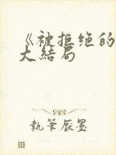 《被拒绝的爱》大结局