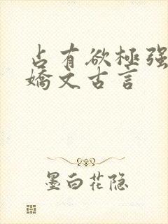 占有欲极强的病娇文古言