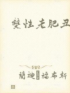 双性老肥丑小说