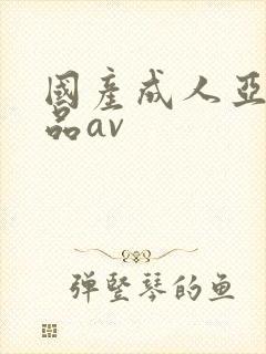 国产成人亚洲精品av