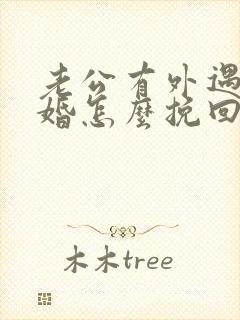 老公有外遇想离婚怎么挽回