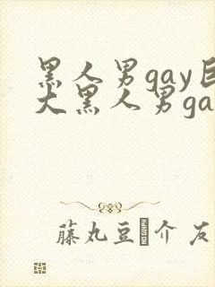 黑人男gay巨大黑人男gaycock