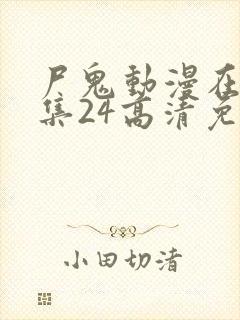 尸鬼动漫在线全集24高清免费观看