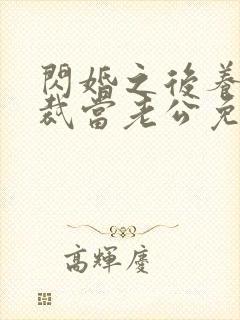 闪婚之后养个总裁当老公免费阅读