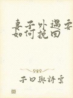 妻子外遇要离婚如何挽回
