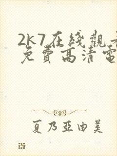 2k7在线观看免费高清电视剧软件