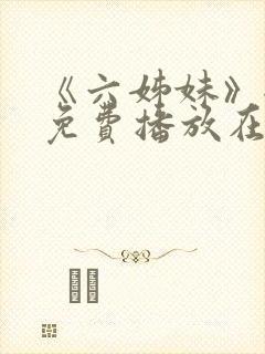 《六姊妹》全集免费播放在线观看第