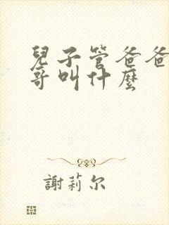 儿子管爸爸的哥哥叫什么