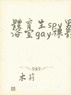 体育生spy男浴室gay裸体洗澡露丁丁