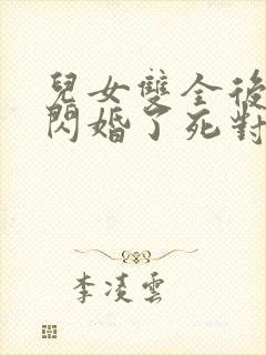 儿女双全后,我闪婚了死对头 短剧