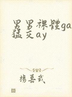男男裸体gay猛交ay