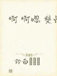 啊 啊嗯 双性