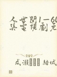 人世间1—60集电视剧免费观看