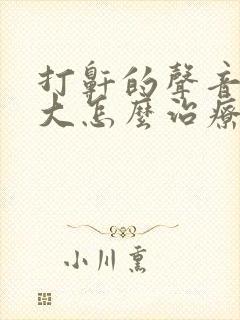 打鼾的声音特别大怎么治疗
