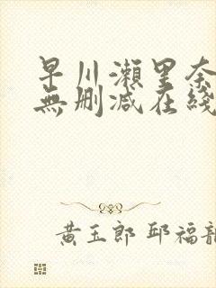 早川濑里奈作品无删减在线