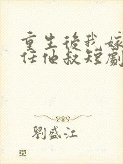 重生后我嫁了前任他叔短剧