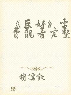 《巨好》电影免费观看完整版高清