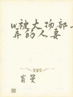 w被大物部长玩弄的人妻