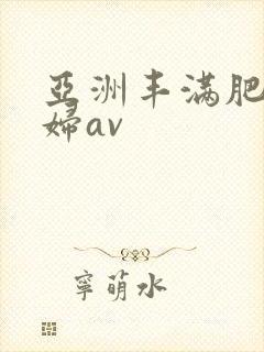 亚洲丰满肥臀熟妇av