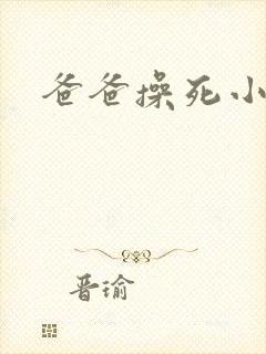 爸爸操死小母狗