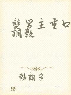 双男主重口h文调教