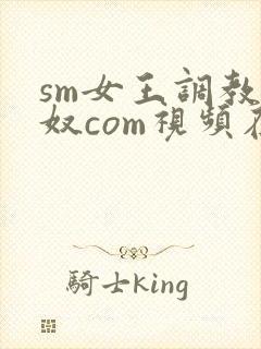 sm女王调教男奴com视频在线