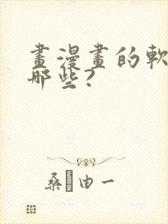画漫画的软件有哪些?