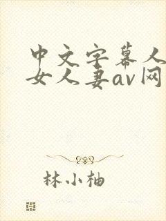 中文字幕人妻熟女人妻av网站