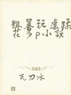 粗暴玩虐蹂躏校花多p小说