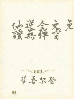 仙逆全文免费阅读无弹窗