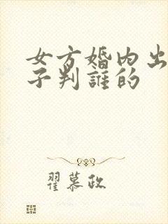 女方婚内出轨孩子判谁的封面