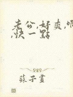 老公,好爽,啊,快一点