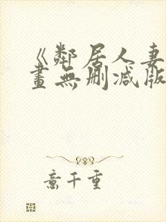 《邻居人妻》漫画无删减版