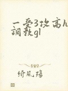 一受3攻高h加调教gl